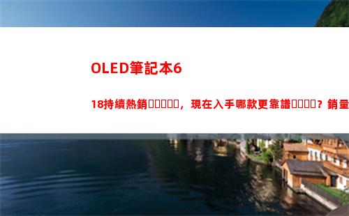 有機發光二極管筆記本618持續熱銷 現在哪個更靠譜？銷量和口碑才是重點插圖8